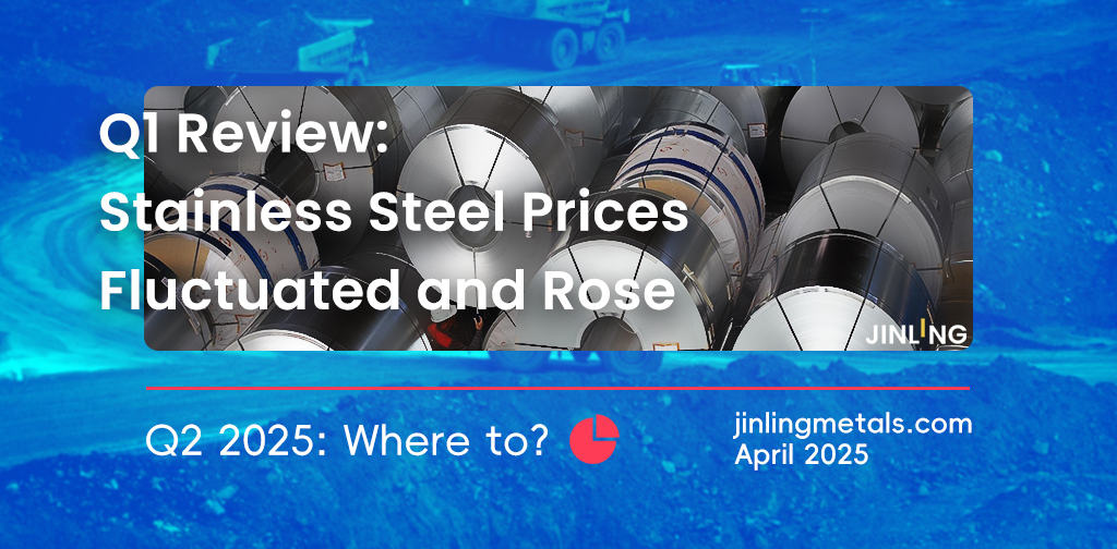 Stainless Insights in China | Q1 Review: Stainless Steel Prices Fluctuated and Rose