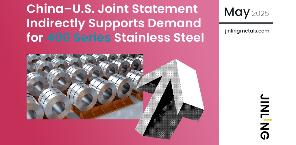 Stainless Insights in China | China–U.S. Joint Statement Indirectly Supports Demand for 400 Series